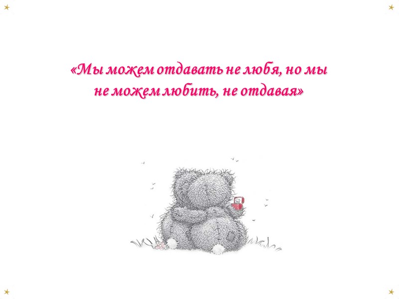 «Мы можем отдавать не любя, но мы не можем любить, не отдавая»
